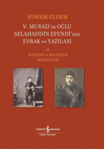 5. Murad’ın Oğlu Selahaddin Efendi’nin Evrak ve Yazıları 2. Cilt;Hatırat ve Belgeler ( Mukayyet )
