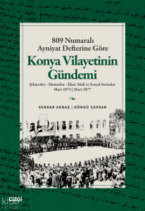 809 Numaralı Ayniyat Defterine Göre Konya Vilayetinin Gündemi;Şikâyetler - Memurlar - İdari, Mali ve Sosyal Sorunlar Mart 1873 - Mart 1877