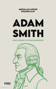 Adam Smith;Hayatı, Eserleri ve İktisadi Düşünceleri