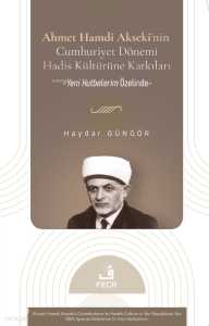Ahmet Hamdi Akseki’nin Cumhuriyet Dönemi Hadis Kültürüne Katkıları;Yeni Hutbelerim Özelinde