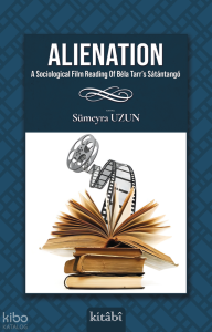 Alienation;A Sociological Film Reading Of Béla Tarr’s Sátántangó