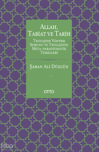 Allah, Tabiat ve Tarih;Teolojide Yöntem Sorunu ve  Teolojinin Meta-Paradigmatik Temelleri