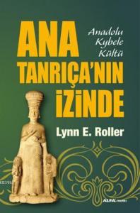 Ana Tanrıça'nın İzinde; Anadolu Kybele Kültü