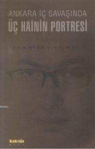 Ankara İç Savaşında Üç Hainin Portresi