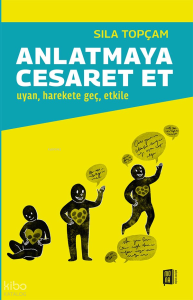 Anlatmaya Cesaret Et ;Uyan, Harekete Geç, Etkile