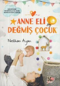 Anne Eli Değmiş Çocuk; Montessori Metoduyla 0-12 Aylık Bebekler İçin Etkinlik