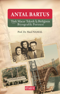 Antal Bartus;Türk Macar Teknik İş Birliğinin Biyografik Portresi