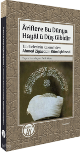Âriflere Bu Dünya Hayâl ü Düş Gibidir - Talebelerinin Kaleminden Ahmed Ziyâeddin Gümüşhânevî