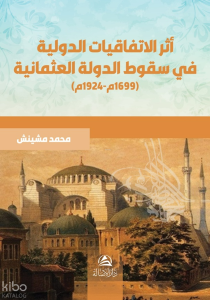 Asaru Al-İttifakiyyati'd-Devliyyati Fi Sukuti'Devleti'l-Osmaniyyati أثر الاتفاقيات الدولية في سقوط الدولة العثمانية (1966م-1924م)