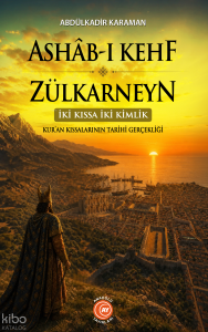 Ashab-ı Keyf ve Zülkarneyn (İki Kıssa İki Kimlik); Kur'an Kıssalarının Tarihi Gerçekliği