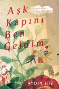 Aşk Kapını Ben Geldim; Bir Hallac-ı Mansur Romanı