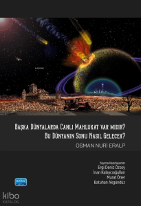 Başka Dünyalarda Canlı Mahlukat Var mıdır? Bu Dünya'nın Sonu Nasıl Gelecek?