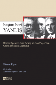 Baştan Beri Yanlış Herbert Spencer, John Dewey ve Jean Piaget’den Gelen İlerlemeci Mirasımız
