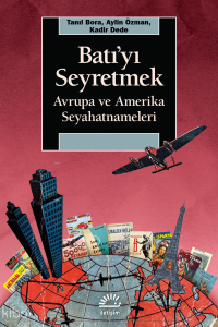 Batı'yı Seyretmek;Avrupa ve Amerika Seyahatnameleri