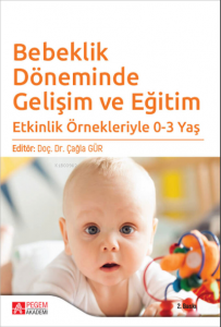 Bebeklik Döneminde Gelişim ve Eğitim; Etkinlik Örnekleriyle 0-3 Yaş