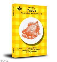 Beyaz Etli Çok Lezzetli 100 Tarif| Tavuk; Türk ve Dünya Mutfaklarından En Sevilen Tavuk Yemekleri