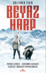 Beyaz Harp;Kafkas Cephesi - Sarıkamış Harekatı - Teşkilat-ı Mahsusa Operasyonları