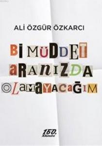 Bi Müddet Aranızda Olmayacağım