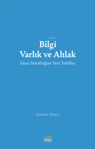 Bilgi Varlık Ve Ahlak ;İslam Metafiziğine Yeni Teklifler