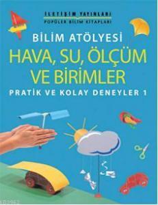 Bilim Atölyesi - Hava, Su, Ölçüm ve Birimler; Pratik ve Kolay Deneyler