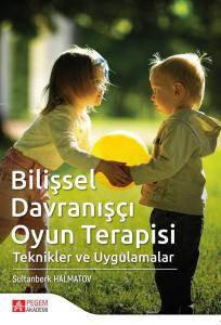Bilişsel Davranışçı Oyun Terapisi Teknikler ve Uygulamalar