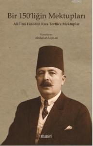Bir 150'liğin Mektupları; Ali İlmi Fani'den Rıza Tevfik'e Mektuplar