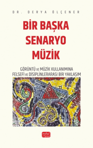 Bir Başka Senaryo Müzik ;Görüntü ve Müzik Kullanımına Felsefi ve Disiplinlerarası Bir Yaklaşım