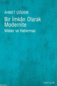 Bir İmkan Olarak Modernite; Weber ve Habermas