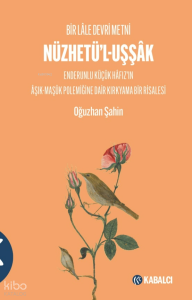 Bir Lâle Devri Metni - Nüzhetü'l-Uşşâk ;Enderunlu Küçük Hâfız'ın Âşık-Maşûk Polemiğine Dair Kırkyama Bir Risalesi
