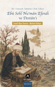 Bir Osmanlı Âliminin Çileli Yılları: Ebû Sehl Nu'mân Efendi ve Destân'ı