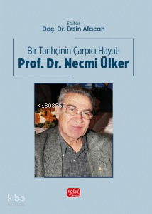 Bir Tarihçinin Çarpıcı Hayatı - Prof. Dr. Necmi Ülker