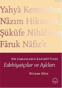 Bir Zamanların Kadıköy'ünde Edebiyatçılar ve Aşkları; Yahya Kemal'den Nazım Hikmet'e, Şükufe Nihal'den Faruk Nafiz'e