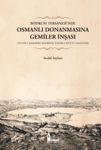 Bodrum Tersanesi’nde Osmanlı Donanmasına Gemiler İnşası;(Tevfîr-İ Merâkib-İ Bahriyye Teksîr-İ Süfün-İ Mansûre)