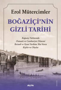 Boğaziçi'nin Gizli Tarihi;Boğaziçi Yalılarında Osmanlı ve Cumhuriyet Dönemi İktisadi ve Siyasi Tarihine Yön Veren Kişiler ve Olaylar