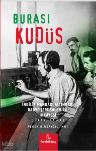 Burası Kudüs;İngiliz Mandası Altındaki Radyo Jerusalem’in Hikâyesi (1936-1948)