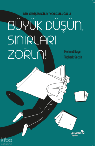 Büyük Düşün Sınırları Zorla;Bir Girişimcilik Yolculuğu 3