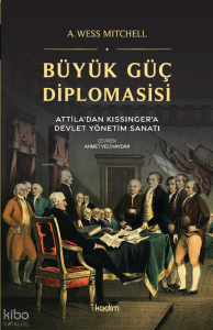 Büyük Güç Diplomasisi;Attila’dan Kissinger’a Devlet Yönetme Sanatı