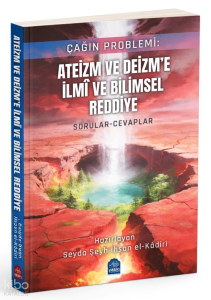 Çağın Problemi Ateizm ve Deizm'e İlmi ve Bilimsel Reddiye;Sorular Cevaplar