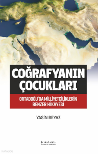 Coğrafyanın Çocukları;Ortadoğu’da Milliyetçiliklerin Benzer Hikâyesi