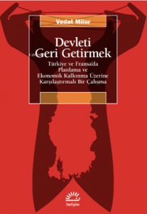 Devleti Geri Getirmek ;Türkiye ve Fransa’da Planlama ve Ekonomik Kalkınma Üzerine Karşılaştırmalı Bir Çalışma
