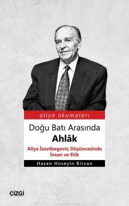 Doğu Batı Arasında Ahlâk (Aliya İzzetbegoviç Düşüncesinde İnsan ve Etik)