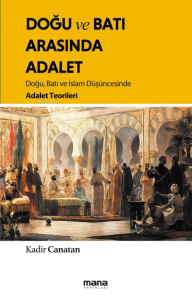 Doğu Ve Batı Arasında Adalet ;Doğu, Batı ve İslam Düşüncesinde Adalet Teorileri