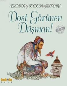 Dost Görünen Düşman; Üç Bilgeden Hikayeler Beydeba, Herodotos, Mevlana Celaleddin-i Rumi