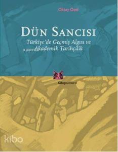 Dün Sancısı; Türkiye'de Geçmiş Algısı ve Akademik Tarihçilik