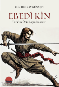 Ebedi Kin;Türk’ün Öcü Kaçınılmazdır