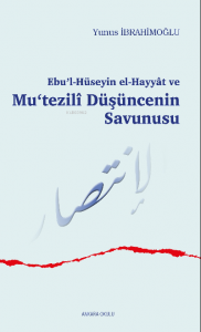 Ebu’l-Hüseyin el-Hayyât ve Mu‘tezilî Düşüncenin Savunusu