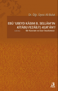 Ebû ’Ubeyd Kâsım B. Sellâm’ın Kı̇tâbu Fezâilı̇’l-Kur’ân’ı