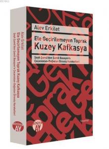 Ele Geçirilemeyen Toprak Kuzey Kafkasya; Şeyh Şamil'den Şamil Basayev'e Çeçenistan-Dağıstan Direniş Hareketleri
