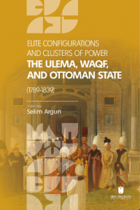 Elite Configuratıons and Clusters Of Power: The Ulema, Waqf, and Ottoman State (1789‐1839)