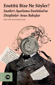 Enstitü Bize Ne Söyler?;Saatleri Ayarlama Enstitüsü’ne Disiplinler Arası Bakışlar